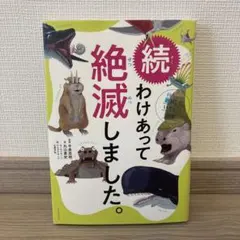 わけあって絶滅しました。 世界一おもしろい絶滅したいきもの図鑑 続
