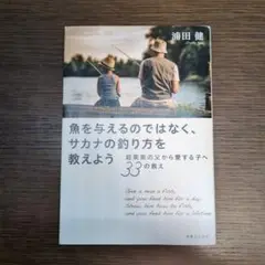 魚を与えるのではなく、サカナの釣り方を教えよう起業家の父から愛する子へ33の教え