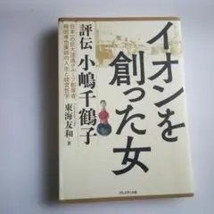イオンを創った女 評伝小嶋千鶴子 日本一の巨大流通グループ創業者、岡田卓也実姉…