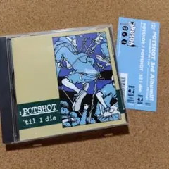 POT SHOT / 'til I die