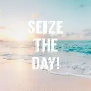 SEIZE THE DAY！